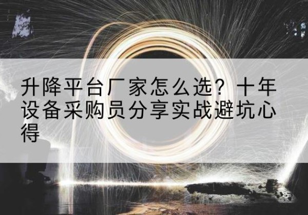永丰升降平台厂家-怎么选？十年设备采购员分享实战避坑心得